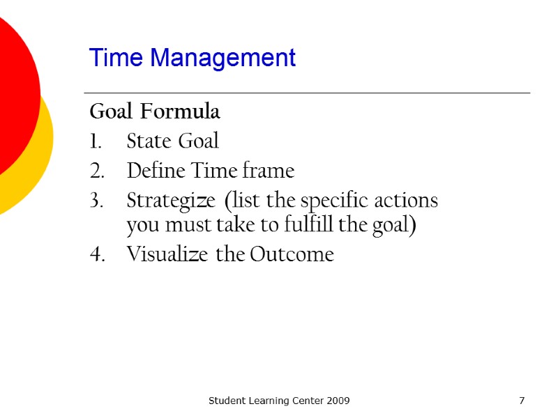Student Learning Center 2009 7 Time Management Goal Formula State Goal Define Time frame